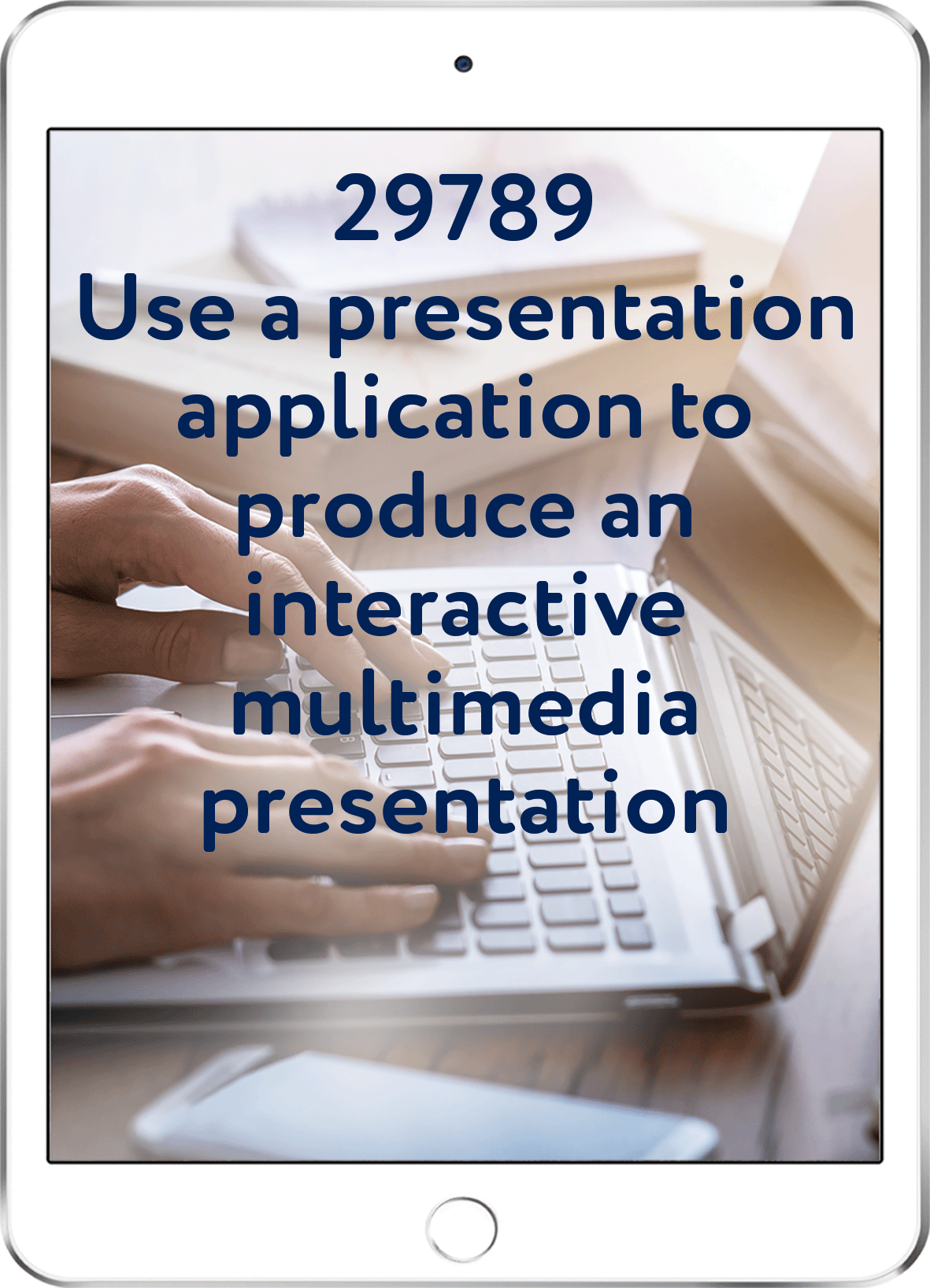 29789 v1 Use a Presentation Application to Produce an Interactive Multimedia Presentation