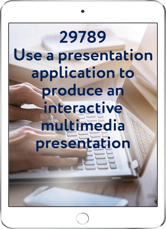 29789 v1 Use a Presentation Application to Produce an Interactive Multimedia Presentation